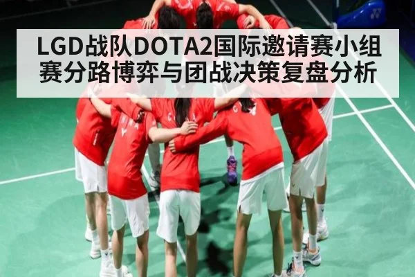 LGD战队DOTA2国际邀请赛小组赛分路博弈与团战决策复盘分析