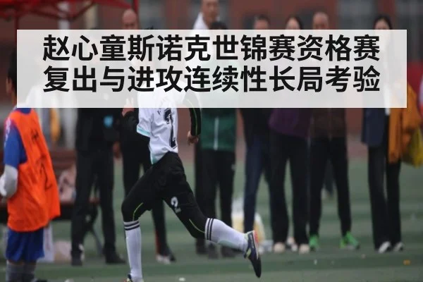 赵心童斯诺克世锦赛资格赛复出与进攻连续性长局考验